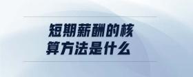 短期薪酬的核算方法是什么