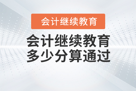 會(huì)計(jì)繼續(xù)教育多少分算通過？
