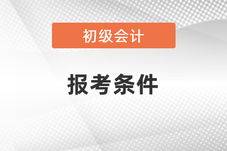 初級會計職稱考試報考條件