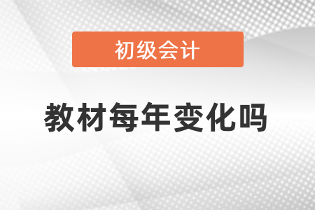 初級會計職稱考試教材每年變化嗎？