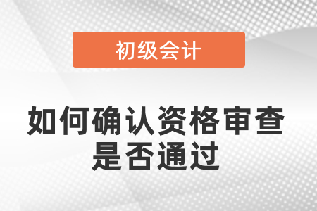 初級(jí)會(huì)計(jì)如何確認(rèn)資格審查是否通過(guò)