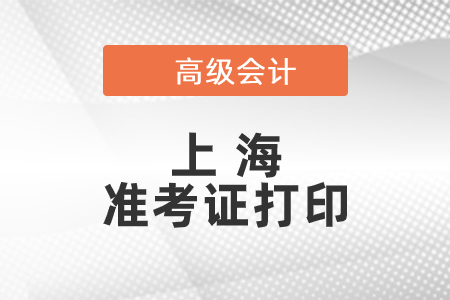 2021年上海高級(jí)會(huì)計(jì)師準(zhǔn)考證打印時(shí)間已公布