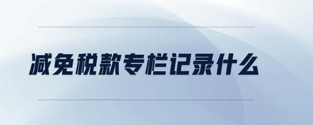 減免稅款專(zhuān)欄記錄什么