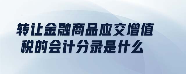 轉讓金融商品應交增值稅的會計分錄是什么
