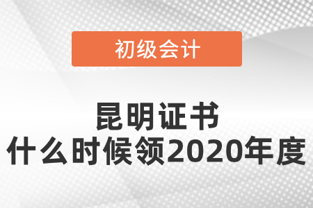 昆明初級會計(jì)證書什么時候領(lǐng)2020年度