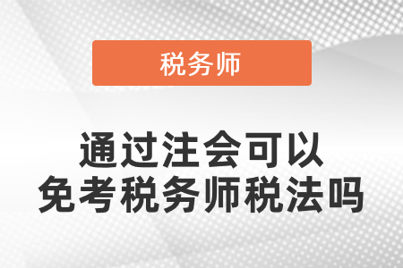 通過注會(huì)可以免考稅務(wù)師稅法嗎