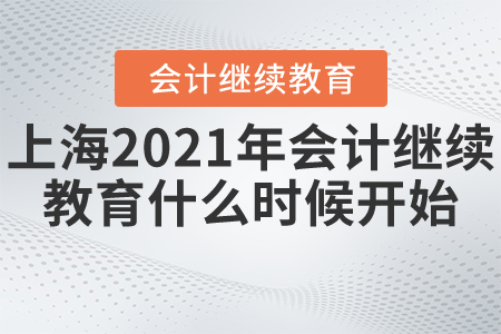 上海2021年會(huì)計(jì)繼續(xù)教育什么時(shí)候開(kāi)始？