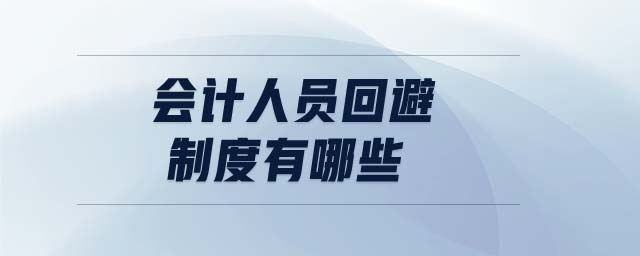會計人員回避制度有哪些