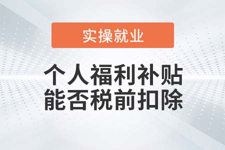 個(gè)人福利補(bǔ)貼能否稅前扣除？