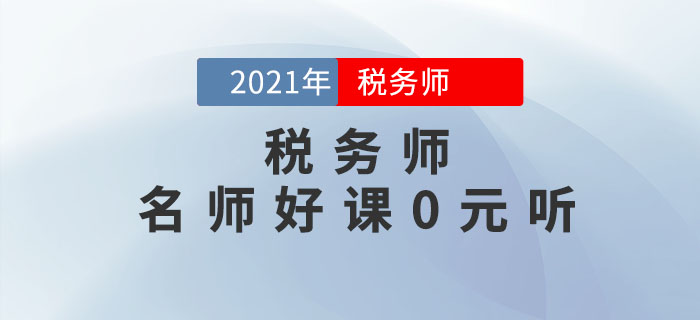 考生福利！2021年稅務(wù)師名師好課0元聽(tīng)！