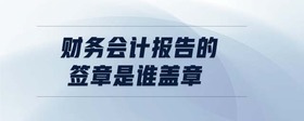 財務(wù)會計報告的簽章是誰蓋章