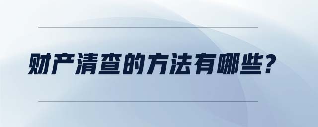 財(cái)產(chǎn)清查的方法有哪些?