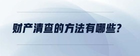 財產(chǎn)清查的方法有哪些?