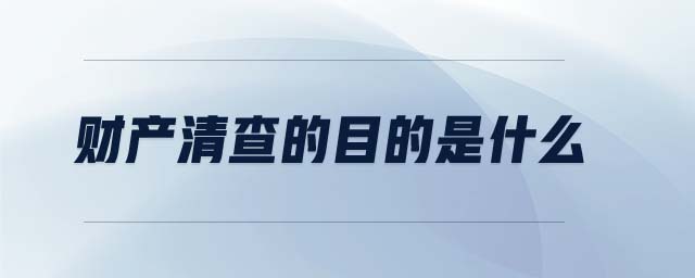 財(cái)產(chǎn)清查的目的是什么