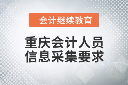 重慶會計人員繼續(xù)教育信息采集要求