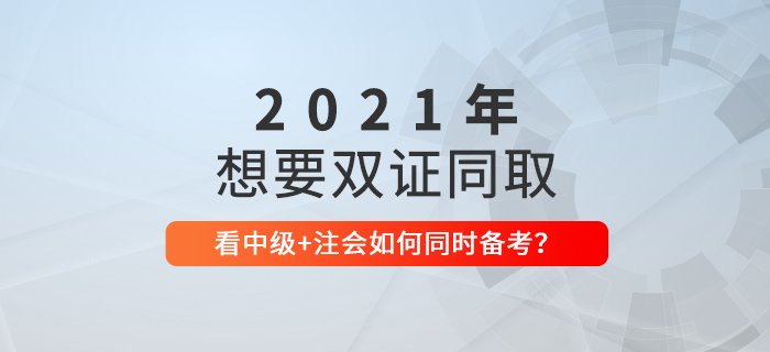 想要一備兩考？看2021年中級(jí)會(huì)計(jì)+CPA如何節(jié)省時(shí)間同時(shí)備考！