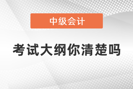 2021年度中級(jí)會(huì)計(jì)資格考試大綱你清楚嗎