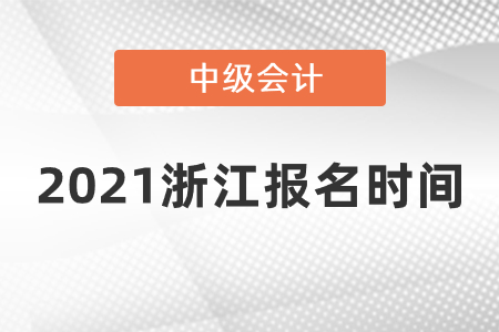 2021浙江中級會計(jì)報(bào)名時(shí)間確定了嗎