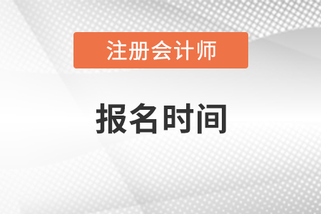 2021注冊會計師報名時間公布了嗎