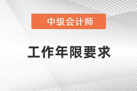 2021中級會計(jì)師工作年限有什么要求？