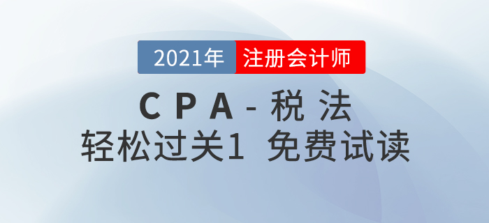 2021年注冊會(huì)計(jì)師稅法《輕松過關(guān)1》電子版免費(fèi)試讀！