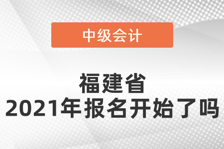 福建省福州中級會計師2021年報名開始了嗎