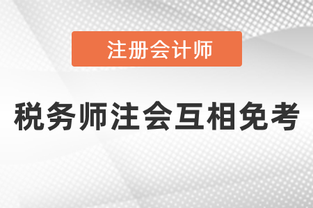 稅務師注冊會計師能互相免考嗎？