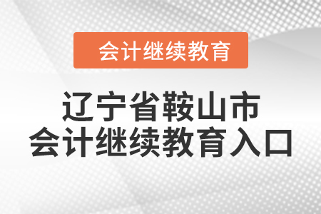 遼寧省鞍山市會計繼續(xù)教育入口