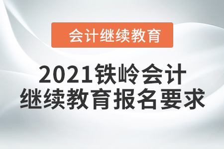 2021鐵嶺會計繼續(xù)教育報名要求