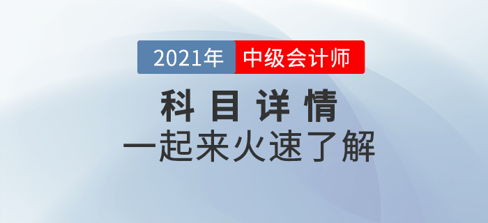 2021年中級(jí)會(huì)計(jì)職稱(chēng)考試各科目詳情什么樣？一起揭開(kāi)神秘面紗！