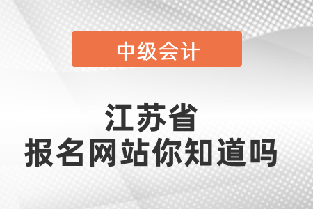 江蘇省中級會計(jì)師報(bào)名網(wǎng)站你知道嗎