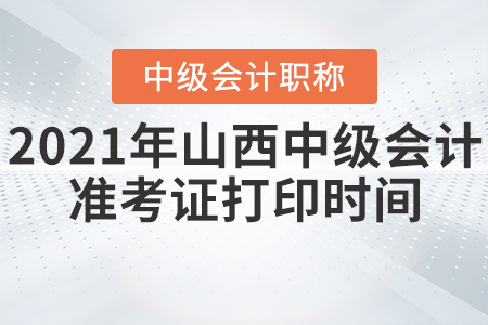2021年山西省太原中級會計準(zhǔn)考證打印時間