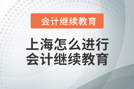 上海怎么進行會計繼續(xù)教育？