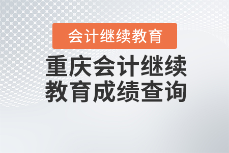 重慶會(huì)計(jì)繼續(xù)教育成績(jī)查詢(xún)
