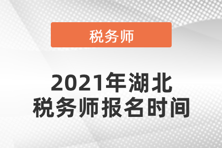 2021年湖北省武漢稅務(wù)師報(bào)名時(shí)間