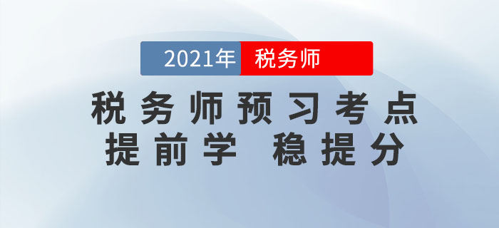 2021年稅務(wù)師考試重要考點(diǎn)匯總，提前預(yù)習(xí)，打牢基礎(chǔ)！