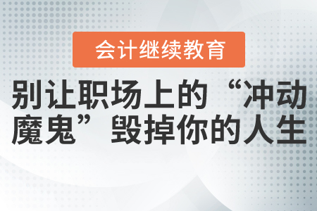 別讓職場(chǎng)上的“沖動(dòng)魔鬼”毀掉你的人生
