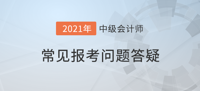 抓緊！2021年中級會(huì)計(jì)報(bào)名即將結(jié)束，報(bào)考疑問詳細(xì)解答，附優(yōu)惠介紹！