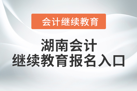 湖南會計繼續(xù)教育報名入口