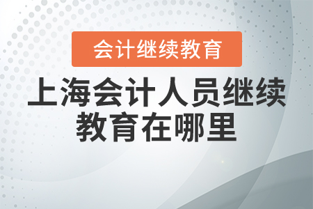 上海會計人員繼續(xù)教育在哪里？