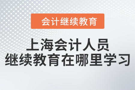 上海會計人員繼續(xù)教育在哪里學習？