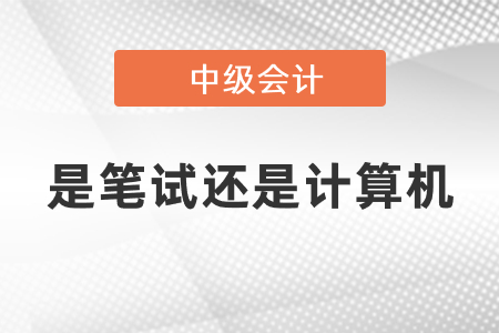 中級會計是筆試還是計算機