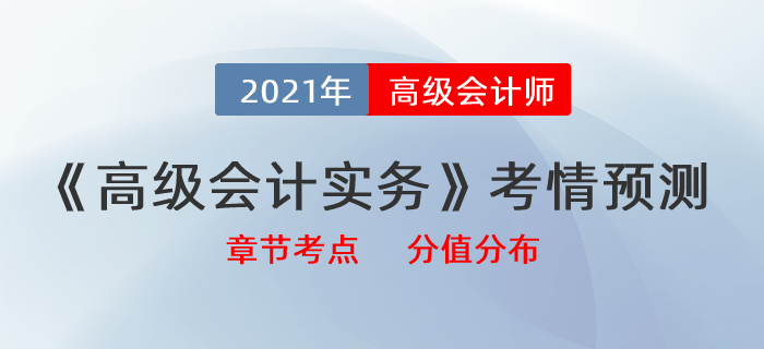 2021《高級會計實務(wù)》最新考情預(yù)測，帶你拆分章節(jié)考點及分值分布！