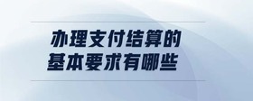 辦理支付結算的基本要求有哪些