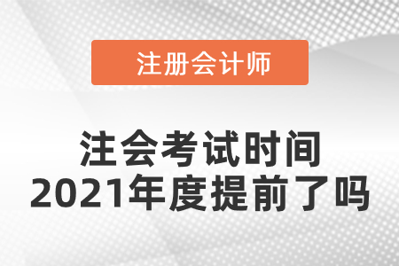 注會考試時(shí)間2021年度提前了嗎