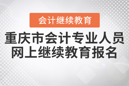 重慶市財(cái)政局關(guān)于2021年度會計(jì)專業(yè)技術(shù)人員網(wǎng)上繼續(xù)教育學(xué)習(xí)的通知