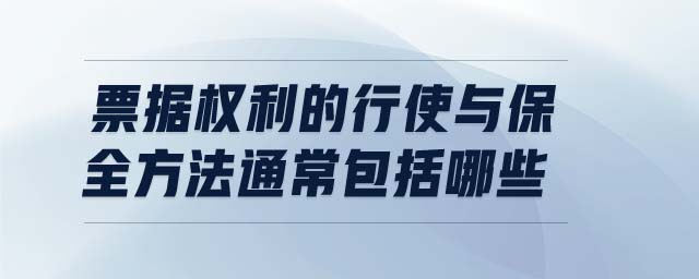 票據(jù)權(quán)利的行使與保全方法通常包括哪些