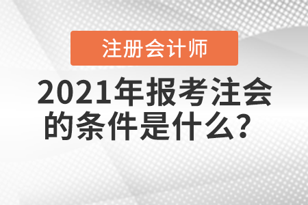 2021年報(bào)考注會(huì)的條件是什么？