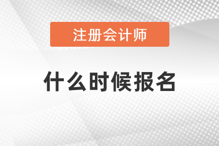 2021年注冊會計(jì)師考試什么時(shí)候報(bào)名？
