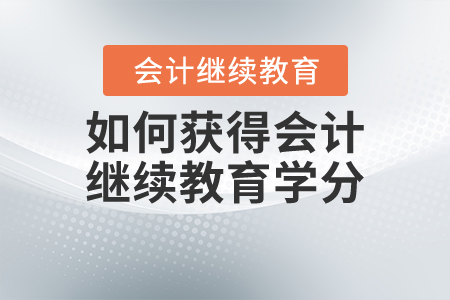 如何獲得會(huì)計(jì)繼續(xù)教育學(xué)分？